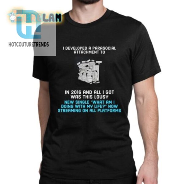 Funny 2016 Parasocial Attachment Shirt Unique Hilarious Tee hotcouturetrends 1 1