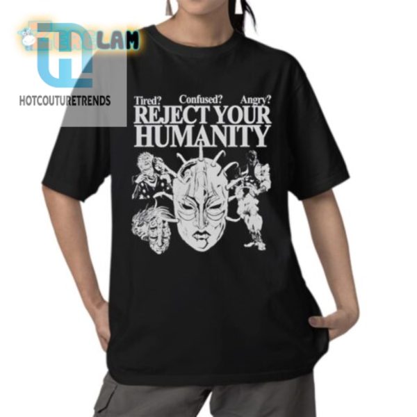 Reject Your Humanity Shirt Hilariously Tired Confused Angry hotcouturetrends 1