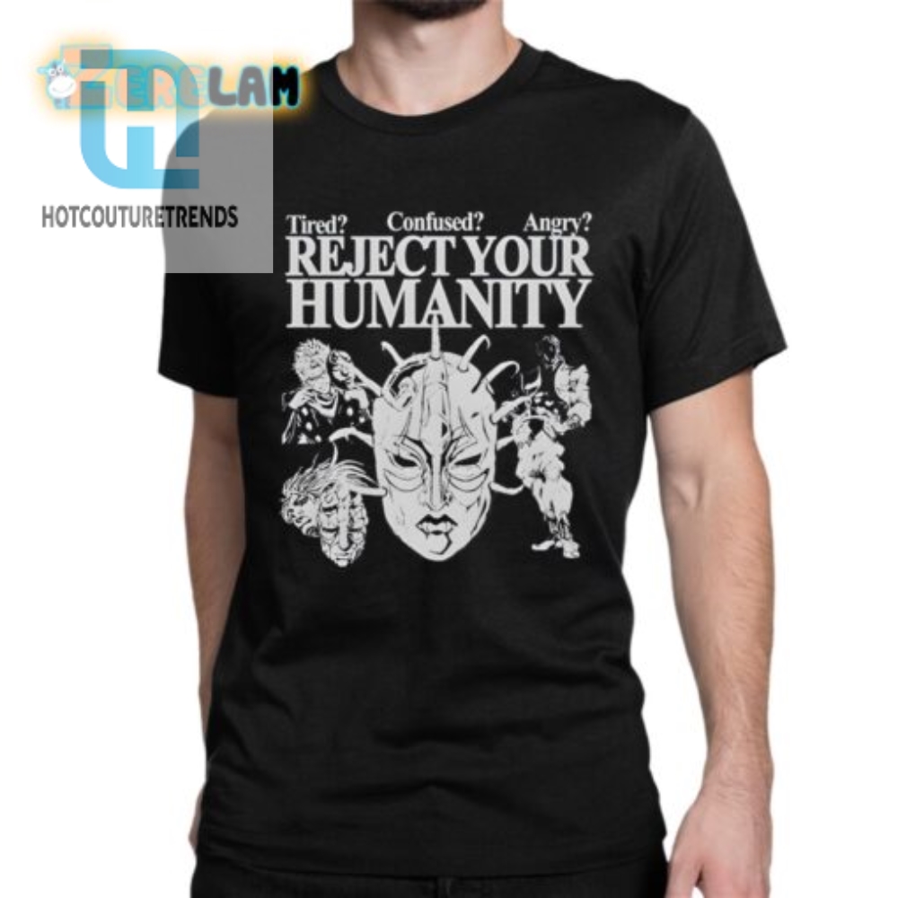 Reject Your Humanity Shirt  Hilariously Tired Confused  Angry