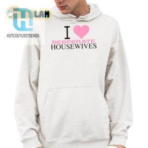 Hilarious I Love Desperate Housewives Shirt Stand Out Fun hotcouturetrends 1 3