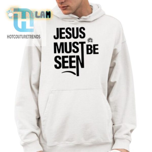 Hilarious Jesus Must Be Seen Shirt Stand Out In Faith hotcouturetrends 1 3