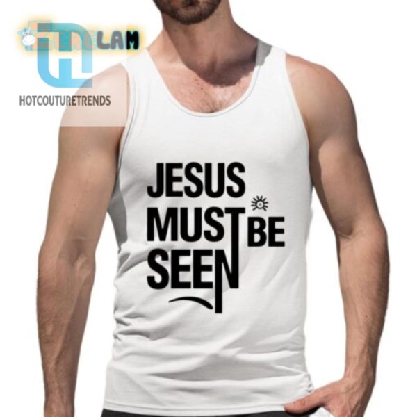 Hilarious Jesus Must Be Seen Shirt Stand Out In Faith hotcouturetrends 1 4