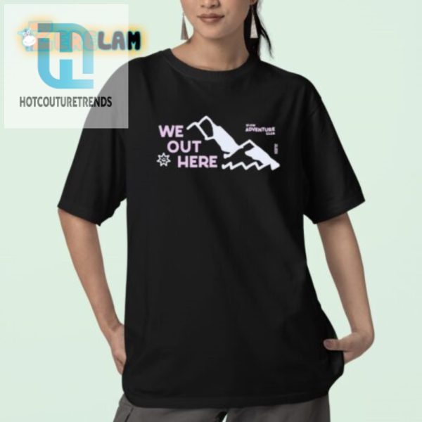 Join The We Out Here Club Comfy Funny Mountain Shirt hotcouturetrends 1