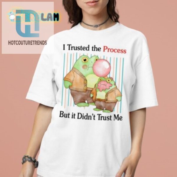 I Trusted The Process Shirt Funny Unique Wearable Humor hotcouturetrends 1