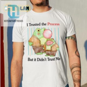 I Trusted The Process Shirt Funny Unique Wearable Humor hotcouturetrends 1 1