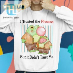 I Trusted The Process Shirt Funny Unique Wearable Humor hotcouturetrends 1 2