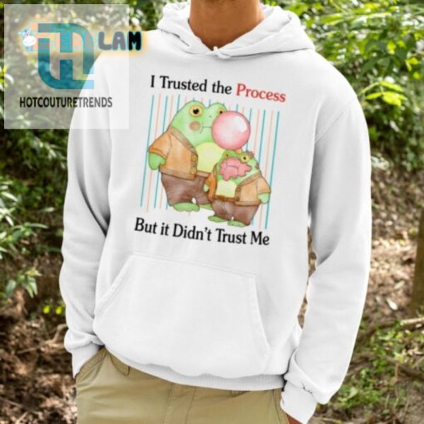 I Trusted The Process Shirt Funny Unique Wearable Humor hotcouturetrends 1 3