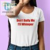 Witty Antibullying Tee Dont Bully Me Ill Whimper Shirt hotcouturetrends 1