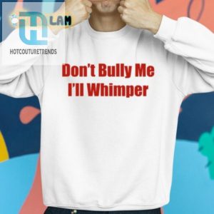 Witty Antibullying Tee Dont Bully Me Ill Whimper Shirt hotcouturetrends 1 1