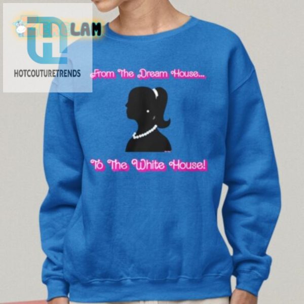 Funny Dream House To White House Shirt Unique Hilarious hotcouturetrends 1 1