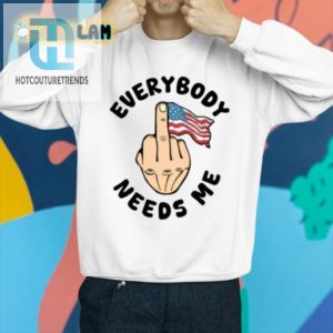 Patriotic Humor Everybody Needs Me Flag Shirt hotcouturetrends 1 2