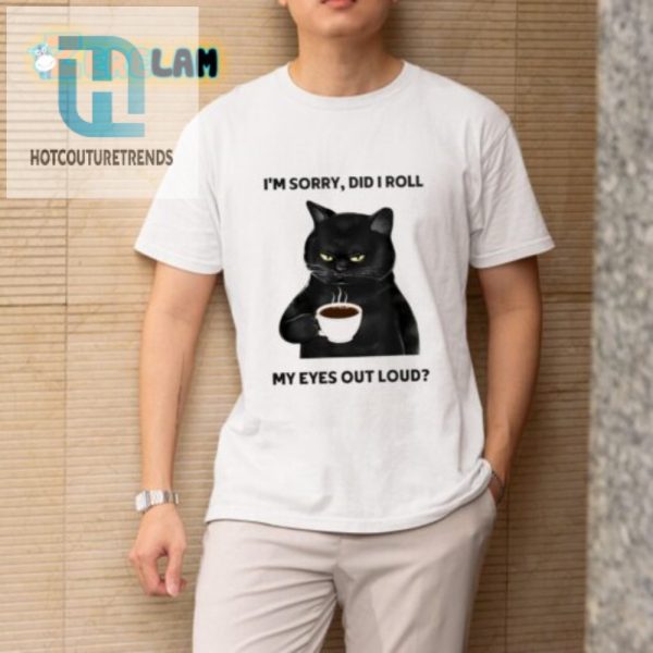 Unique Sorry Did I Roll My Eyes Black Cat Shirt Funny Tee hotcouturetrends 1 1