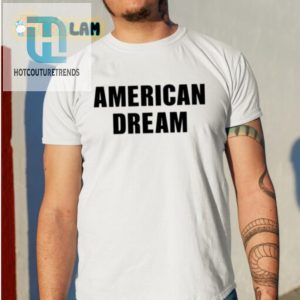 Get Your American Dream Shirt Freedom Never Looked Funnier hotcouturetrends 1 1