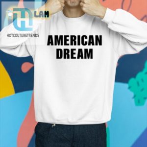 Get Your American Dream Shirt Freedom Never Looked Funnier hotcouturetrends 1 2