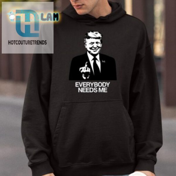 Get Laughs With Our Unique Trump Everybody Needs Me Shirt hotcouturetrends 1 3