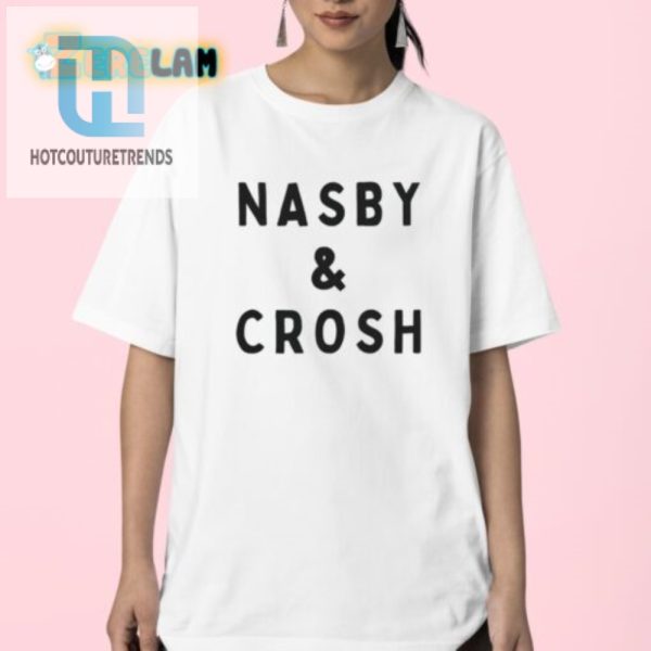 Get Laughs With Unique Nasby And Crosh Shirt Stand Out hotcouturetrends 1