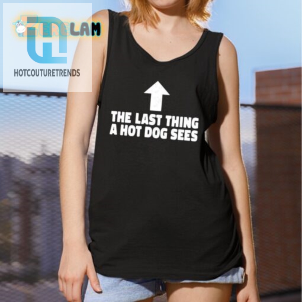 Funny Last Thing A Hotdog Sees Tshirt  Stand Out  Laugh