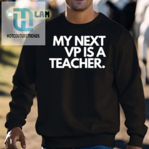 My Next Vp Is A Teacher Shirt Hilarious Unique Design hotcouturetrends 1 2