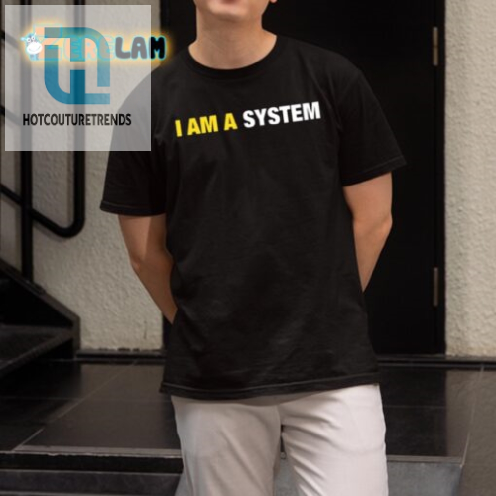 Hilarious I Am A System Shirt  Stand Out With Unique Humor