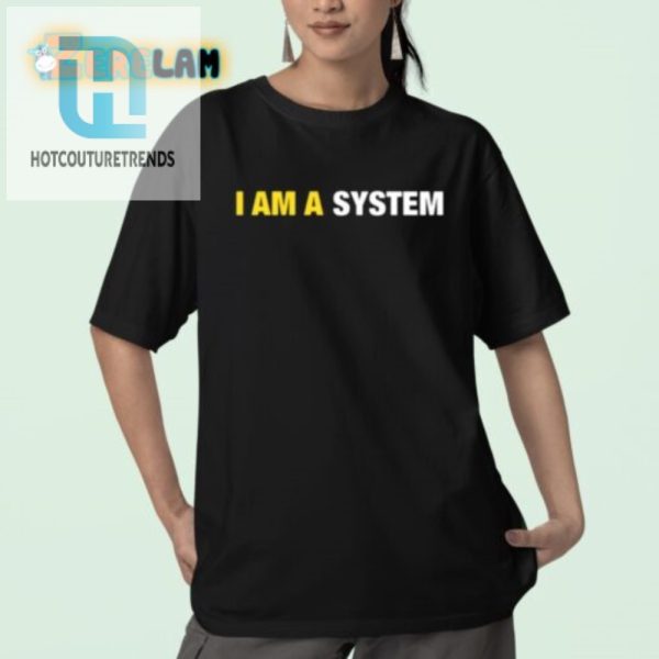 Hilarious I Am A System Shirt Unique And Funny Gift hotcouturetrends 1