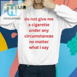 Funny Antismoking Tee Do Not Give Me A Cigarette Shirt hotcouturetrends 1 2