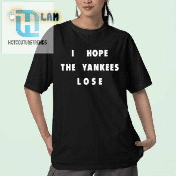 Funny I Hope The Yankees Lose Shirt Unique Fan Gift hotcouturetrends 1