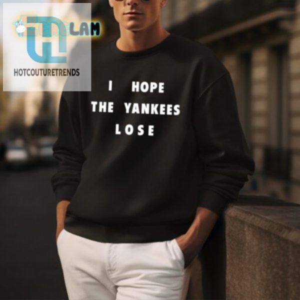 Funny I Hope The Yankees Lose Shirt Unique Fan Gift hotcouturetrends 1 3