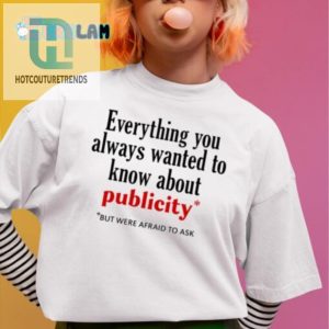 Hilarious All About Publicity Shirt Get Noticed Laugh hotcouturetrends 1 1