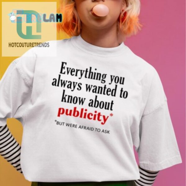 Hilarious All About Publicity Shirt Get Noticed Laugh hotcouturetrends 1 1