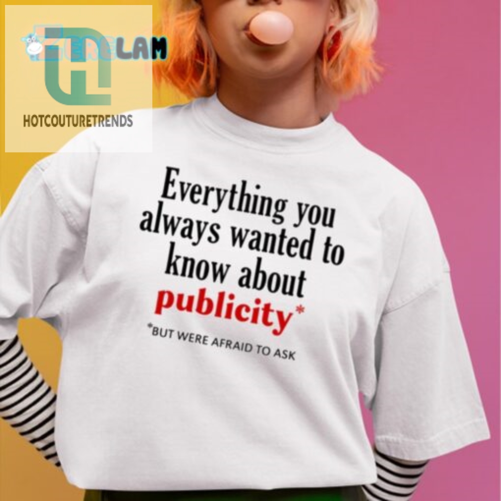 Hilarious All About Publicity Shirt  Get Noticed  Laugh