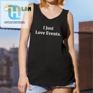 Get Obsessed Hilarious I Just Love Events Shirt hotcouturetrends 1 2