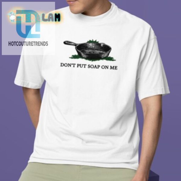 Get The Dont Put Soap On Me Shirt Hilarious Unique hotcouturetrends 1