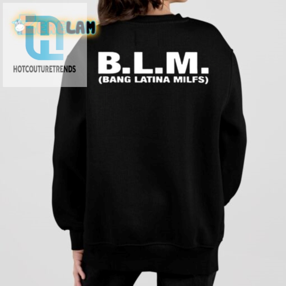 Spice Up Your Wardrobe Hilarious B.L.M Bang Latina Milf Tee