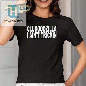 Funny Clubgodzilla Tee I Aint Trickin Unique Design hotcouturetrends 1 1