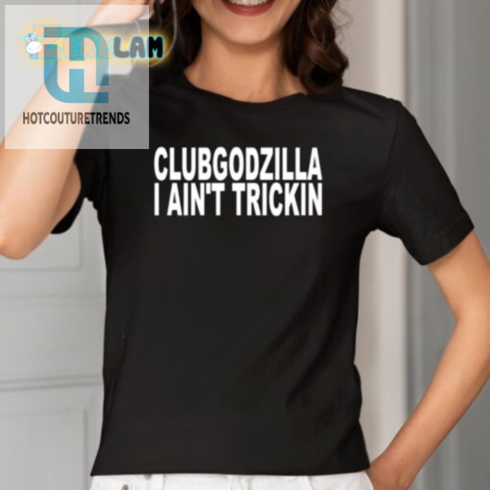 Funny Clubgodzilla Tee  I Aint Trickin Unique Design