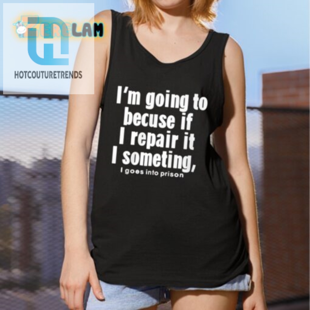 Funny Repair It  Prison Shirt  Unique  Hilarious Design