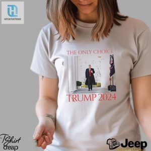 Trump 2024 Shirt The One Onely Choice Youll Love hotcouturetrends 1 2