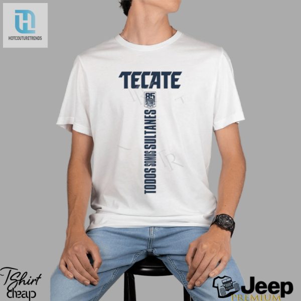 Get Your Laugh On Tecate Sultanes 85 Shirt Be Unique hotcouturetrends 1 1