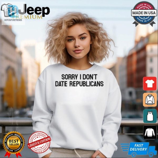 Funny Sorry I Dont Date Republicans Unique Shirt hotcouturetrends 1 1