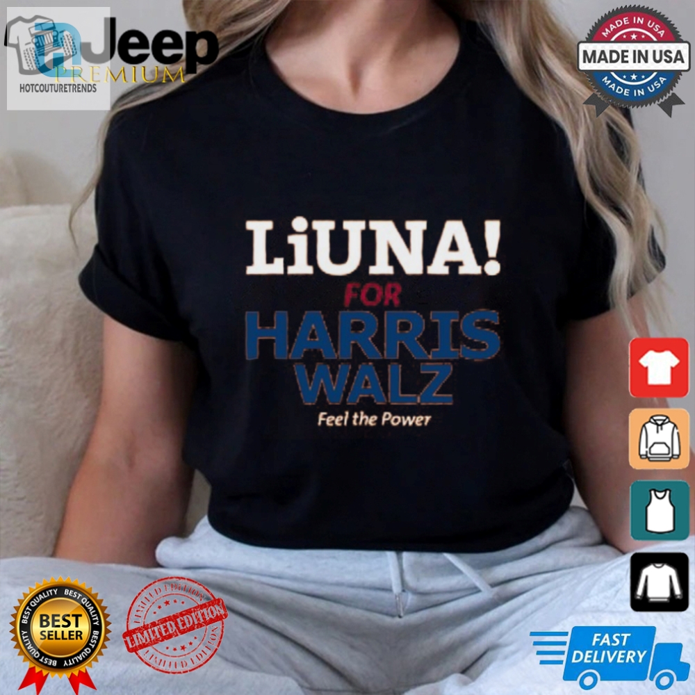 Feel The Power Hilarious Liuna Walz Tshirt For True Fans