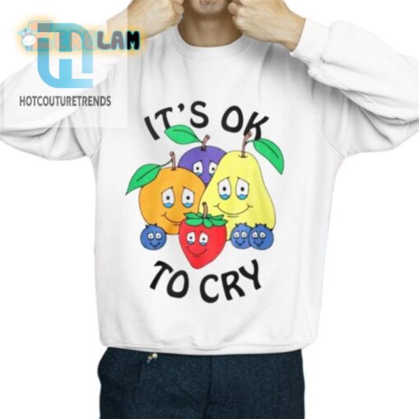 Get Laughs With Our Unique Fruit Its Ok To Cry Shirt hotcouturetrends 1 2