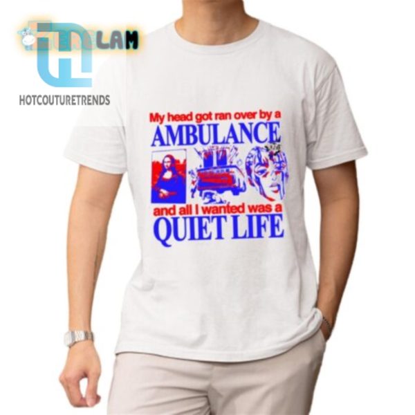 Funny Ran Over By Ambulance Shirt For Quiet Life Seekers hotcouturetrends 1 1