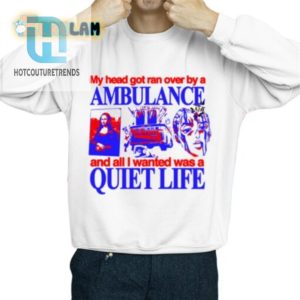 Funny Ran Over By Ambulance Shirt For Quiet Life Seekers hotcouturetrends 1 2