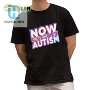 Funny Unique Now Thats What I Call Autism Shirt hotcouturetrends 1 1