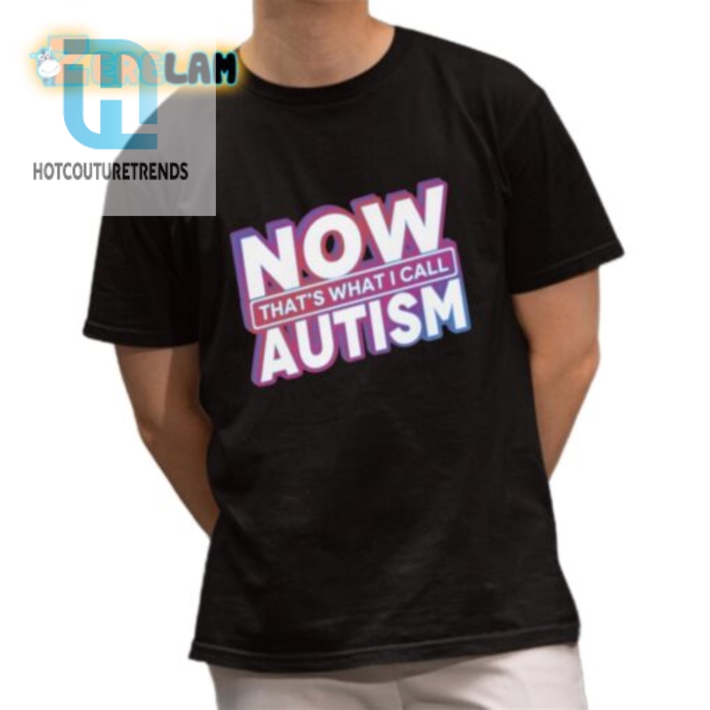 Funny  Unique Now Thats What I Call Autism Shirt