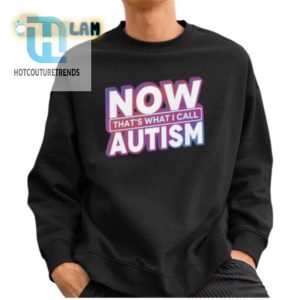 Funny Unique Now Thats What I Call Autism Shirt hotcouturetrends 1 2