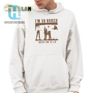 Funny Im So Bored With The Usa Shirt Stand Out Laugh hotcouturetrends 1 3