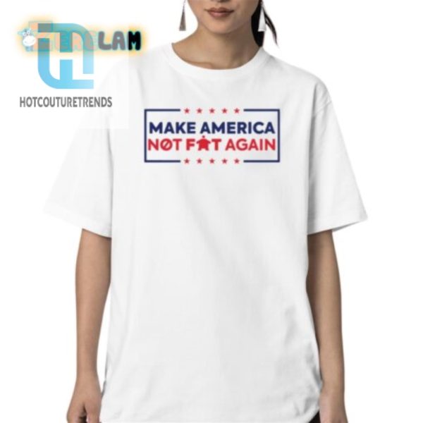 Funny Make America Not Fat Again Shirt Stand Out Laugh hotcouturetrends 1