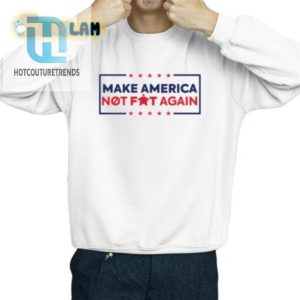 Funny Make America Not Fat Again Shirt Stand Out Laugh hotcouturetrends 1 2