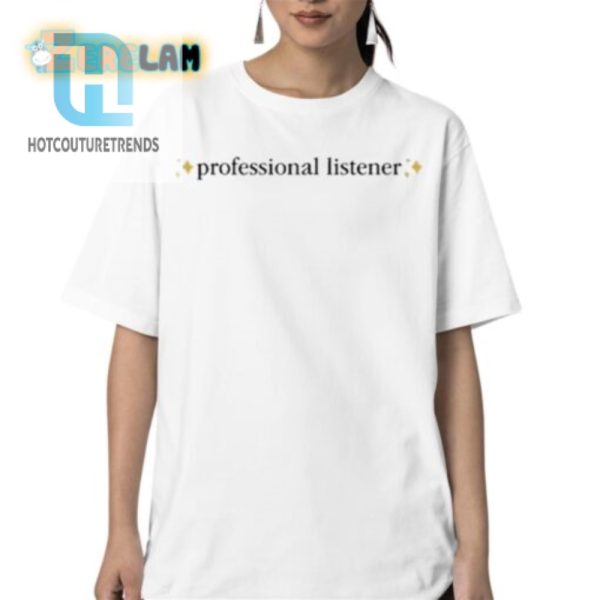 Funny Unique Professional Listener Shirt Stand Out Laugh hotcouturetrends 1